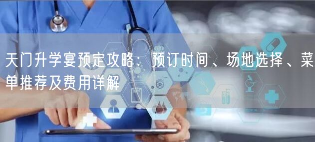 天门升学宴预定攻略:预订时间、场地选择、菜单推荐及费用详解 天门升学宴预定攻略:预订时间、场地选择、菜单推荐及费用详解