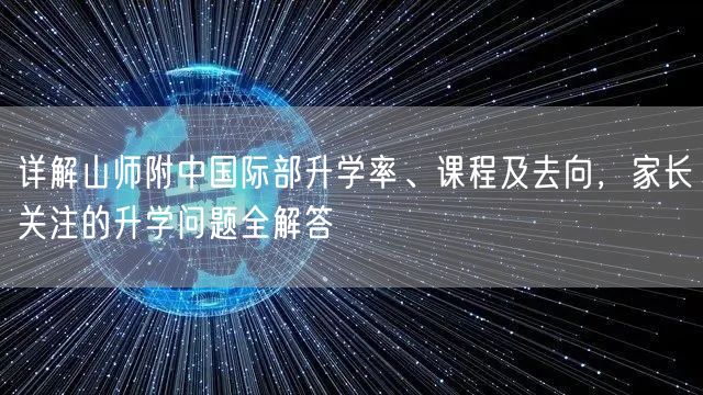 详解山师附中国际部升学率、课程及去向,家长关注的升学问题全解答 详解山师附中国际部升学率、课程及去向,家长关注的升学问题全解答
