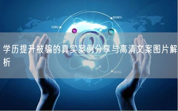 学历提升被骗的真实案例分享与高清文案图片解析 学历提升被骗的真实案例分享与高清文案图片解析