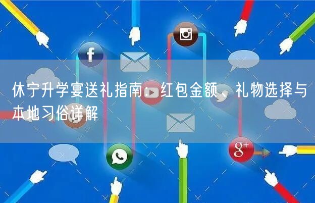 休宁升学宴送礼指南：红包金额、礼物选择与本地习俗详解