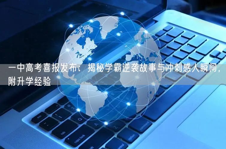 一中高考喜报发布:揭秘学霸逆袭故事与冲刺感人瞬间,附升学经验 一中高考喜报发布:揭秘学霸逆袭故事与冲刺感人瞬间,附升学经验