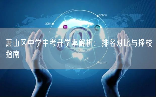 萧山区中学中考升学率解析:排名对比与择校指南 萧山区中学中考升学率解析:排名对比与择校指南