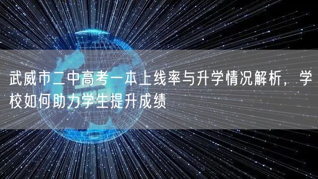 武威市二中高考一本上线率与升学情况解析，学校如何助力学生提升成绩