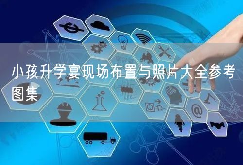小孩升学宴现场布置与照片大全参考图集 小孩升学宴现场布置与照片大全参考图集