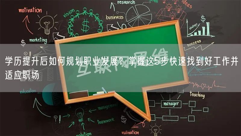 学历提升后如何规划职业发展?掌握这5步快速找到好工作并适应职场 学历提升后如何规划职业发展?掌握这5步快速找到好工作并适应职场