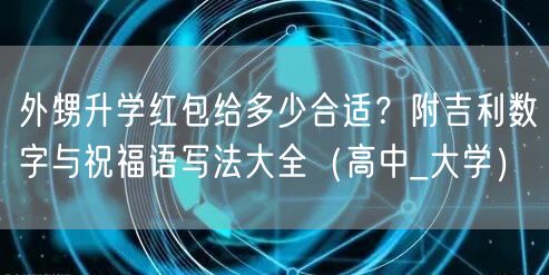 外甥升学红包给多少合适?附吉利数字与祝福语写法大全(高中_大学) 外甥升学红包给多少合适?附吉利数字与祝福语写法大全(高中_大学)