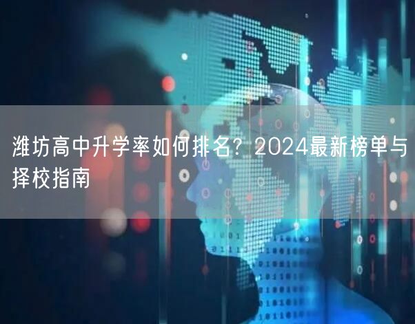 潍坊高中升学率如何排名?2024最新榜单与择校指南 潍坊高中升学率如何排名?2024最新榜单与择校指南