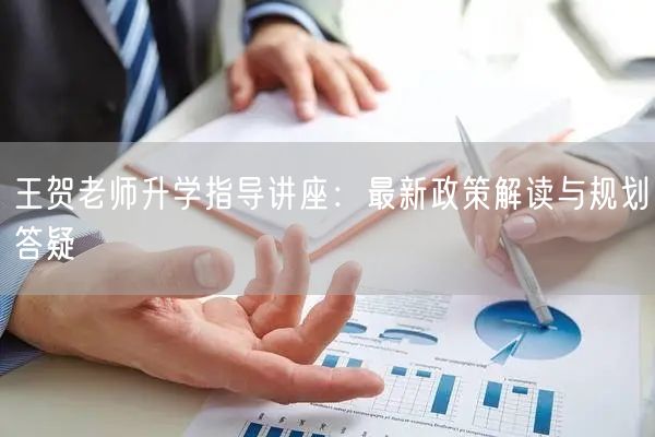 王贺老师升学指导讲座：最新政策解读与规划答疑