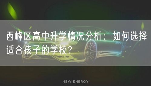 西峰区高中升学情况分析：如何选择适合孩子的学校？