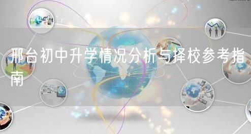 邢台初中升学情况分析与择校参考指南 邢台初中升学情况分析与择校参考指南