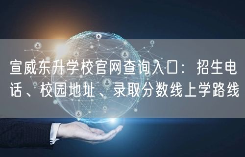 宣威东升学校官网查询入口:招生电话、校园地址、录取分数线上学路线 宣威东升学校官网查询入口:招生电话、校园地址、录取分数线上学路线