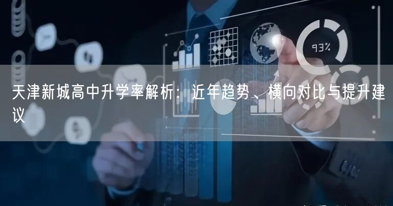 天津新城高中升学率解析:近年趋势、横向对比与提升建议 天津新城高中升学率解析:近年趋势、横向对比与提升建议
