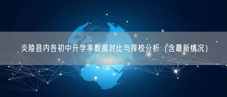 炎陵县内各初中升学率数据对比与择校分析(含最新情况) 炎陵县内各初中升学率数据对比与择校分析(含最新情况)