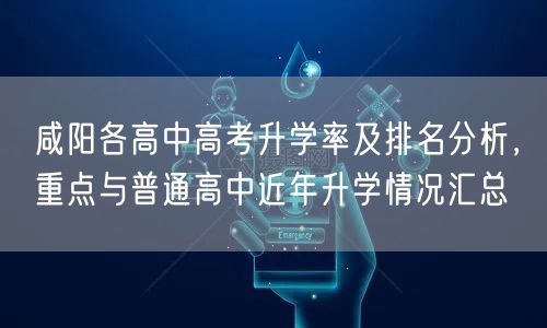咸阳各高中高考升学率及排名分析，重点与普通高中近年升学情况汇总