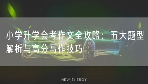 小学升学会考作文全攻略：五大题型解析与高分写作技巧