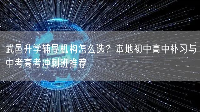 武邑升学辅导机构怎么选?本地初中高中补习与中考高考冲刺班推荐 武邑升学辅导机构怎么选?本地初中高中补习与中考高考冲刺班推荐