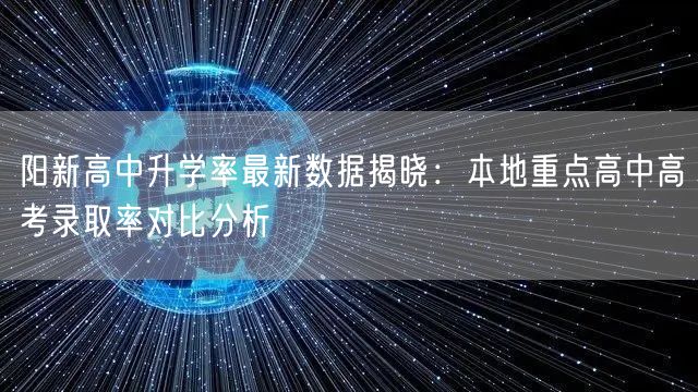 阳新高中升学率最新数据揭晓:本地重点高中高考录取率对比分析 阳新高中升学率最新数据揭晓:本地重点高中高考录取率对比分析