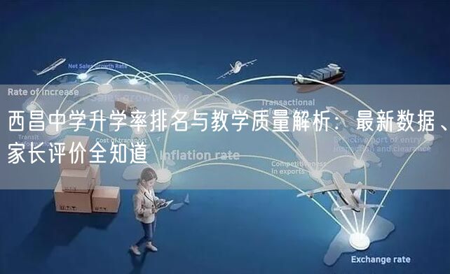 西昌中学升学率排名与教学质量解析:最新数据、家长评价全知道 西昌中学升学率排名与教学质量解析:最新数据、家长评价全知道