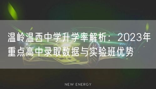 温岭温西中学升学率解析：2023年重点高中录取数据与实验班优势