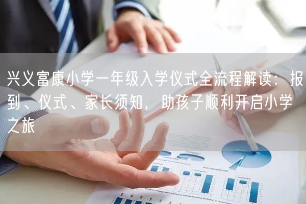 兴义富康小学一年级入学仪式全流程解读:报到、仪式、家长须知,助孩子顺利开启小学之旅 兴义富康小学一年级入学仪式全流程解读:报到、仪式、家长须知,助孩子顺利开启小学之旅