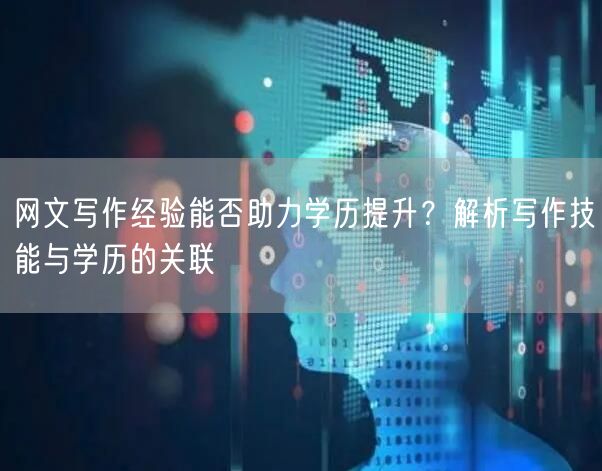 网文写作经验能否助力学历提升?解析写作技能与学历的关联 网文写作经验能否助力学历提升?解析写作技能与学历的关联