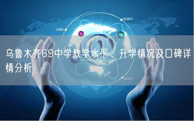 乌鲁木齐69中学教学水平、升学情况及口碑详情分析