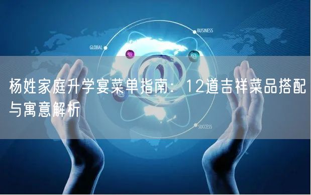 杨姓家庭升学宴菜单指南：12道吉祥菜品搭配与寓意解析