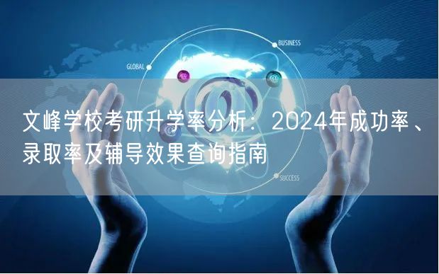 文峰学校考研升学率分析:2024年成功率、录取率及辅导效果查询指南 文峰学校考研升学率分析:2024年成功率、录取率及辅导效果查询指南