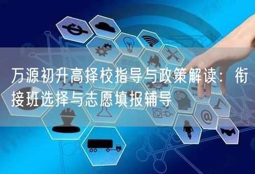 万源初升高择校指导与政策解读：衔接班选择与志愿填报辅导