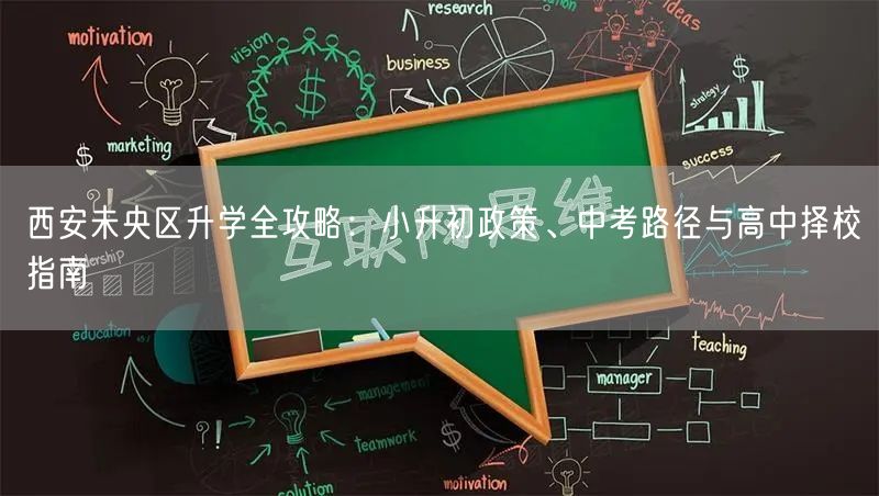 西安未央区升学全攻略:小升初政策、中考路径与高中择校指南 西安未央区升学全攻略:小升初政策、中考路径与高中择校指南