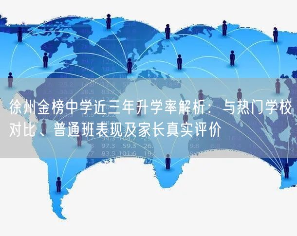 徐州金榜中学近三年升学率解析:与热门学校对比、普通班表现及家长真实评价 徐州金榜中学近三年升学率解析:与热门学校对比、普通班表现及家长真实评价