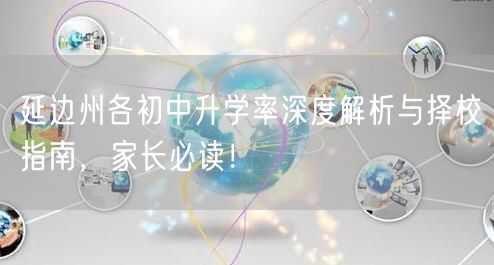 延边州各初中升学率深度解析与择校指南，家长必读！
