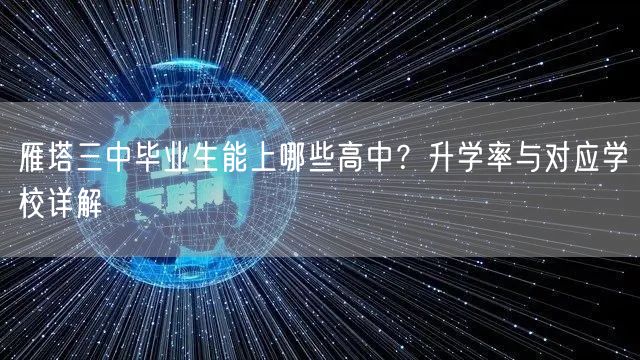 雁塔三中毕业生能上哪些高中?升学率与对应学校详解 雁塔三中毕业生能上哪些高中?升学率与对应学校详解