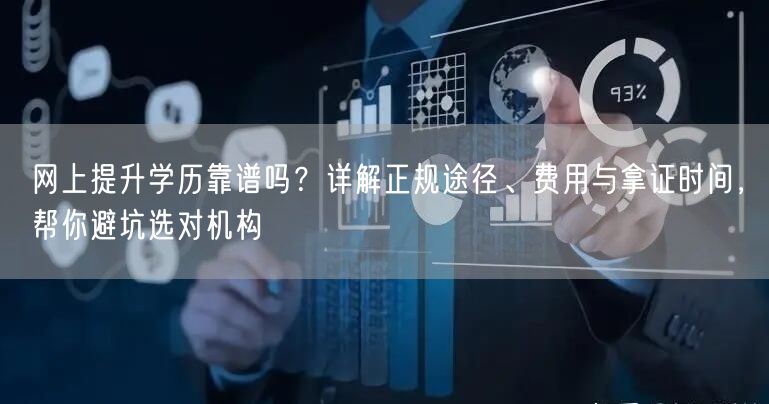 网上提升学历靠谱吗？详解正规途径、费用与拿证时间，帮你避坑选对机构