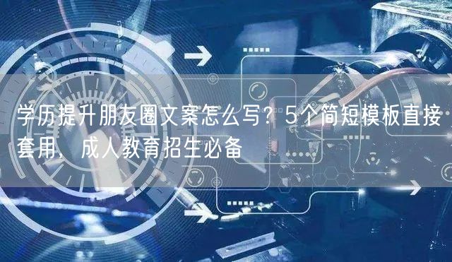 学历提升朋友圈文案怎么写?5个简短模板直接套用,成人教育招生必备 学历提升朋友圈文案怎么写?5个简短模板直接套用,成人教育招生必备