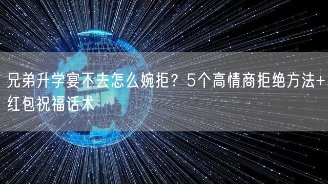 兄弟升学宴不去怎么婉拒？5个高情商拒绝方法+红包祝福话术