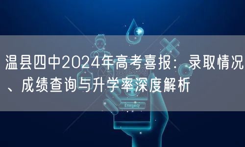 温县四中2024年高考喜报:录取情况、成绩查询与升学率深度解析 温县四中2024年高考喜报:录取情况、成绩查询与升学率深度解析