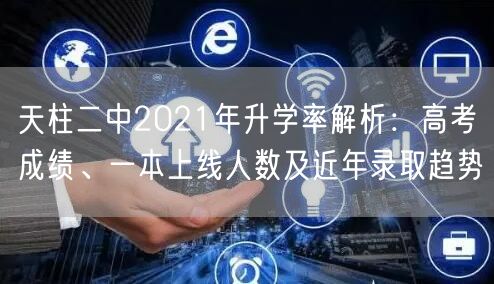 天柱二中2021年升学率解析:高考成绩、一本上线人数及近年录取趋势 天柱二中2021年升学率解析:高考成绩、一本上线人数及近年录取趋势