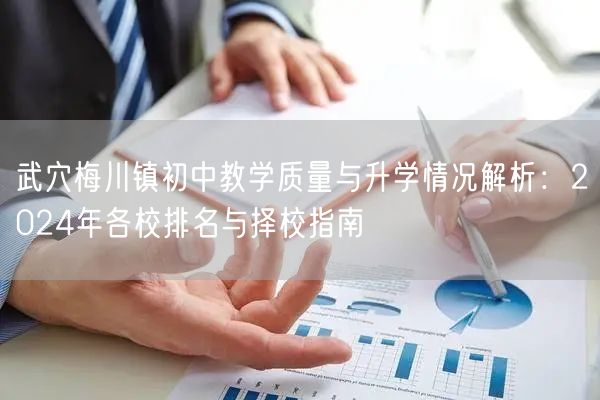 武穴梅川镇初中教学质量与升学情况解析:2024年各校排名与择校指南 武穴梅川镇初中教学质量与升学情况解析:2024年各校排名与择校指南