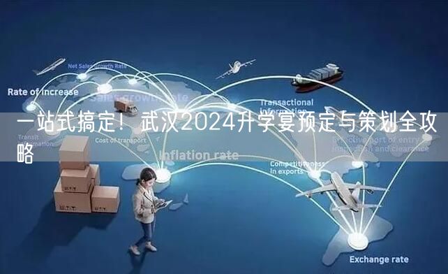 一站式搞定!武汉2024升学宴预定与策划全攻略 一站式搞定!武汉2024升学宴预定与策划全攻略