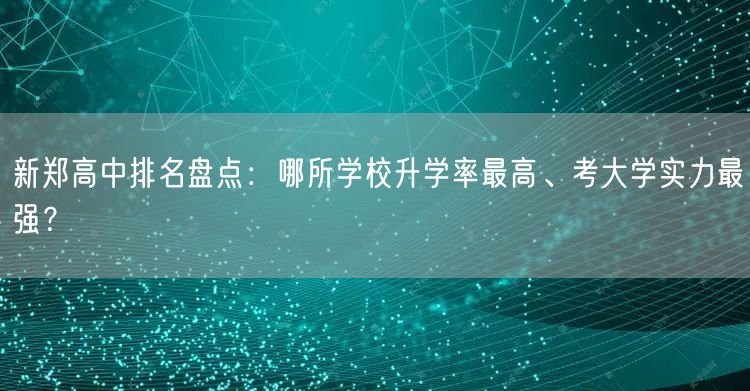 新郑高中排名盘点：哪所学校升学率最高、考大学实力最强？