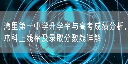 湾里第一中学升学率与高考成绩分析,本科上线率及录取分数线详解 湾里第一中学升学率与高考成绩分析,本科上线率及录取分数线详解
