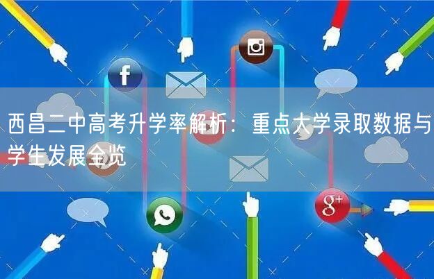 西昌二中高考升学率解析:重点大学录取数据与学生发展全览 西昌二中高考升学率解析:重点大学录取数据与学生发展全览