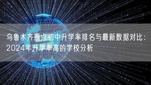 乌鲁木齐重点初中升学率排名与最新数据对比：2024年升学率高的学校分析