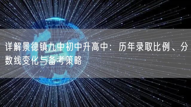 详解景德镇九中初中升高中:历年录取比例、分数线变化与备考策略 详解景德镇九中初中升高中:历年录取比例、分数线变化与备考策略