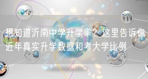 想知道沂南中学升学率?这里告诉你近年真实升学数据和考大学比例 想知道沂南中学升学率?这里告诉你近年真实升学数据和考大学比例