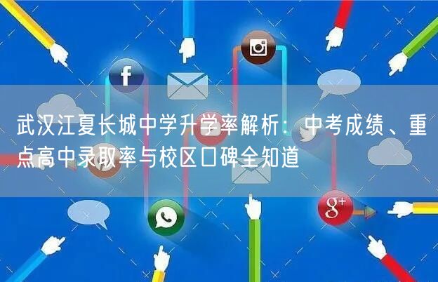 武汉江夏长城中学升学率解析:中考成绩、重点高中录取率与校区口碑全知道 武汉江夏长城中学升学率解析:中考成绩、重点高中录取率与校区口碑全知道