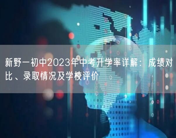 新野一初中2023年中考升学率详解：成绩对比、录取情况及学校评价
