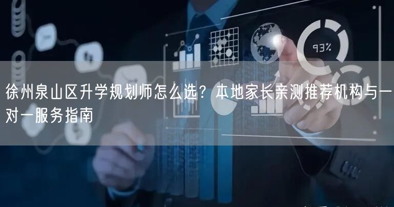 徐州泉山区升学规划师怎么选?本地家长亲测推荐机构与一对一服务指南 徐州泉山区升学规划师怎么选?本地家长亲测推荐机构与一对一服务指南
