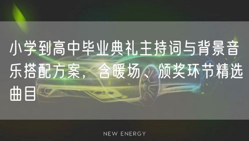 小学到高中毕业典礼主持词与背景音乐搭配方案，含暖场、颁奖环节精选曲目